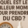meilleur moment pour le CBD - Le CBD Marseillais